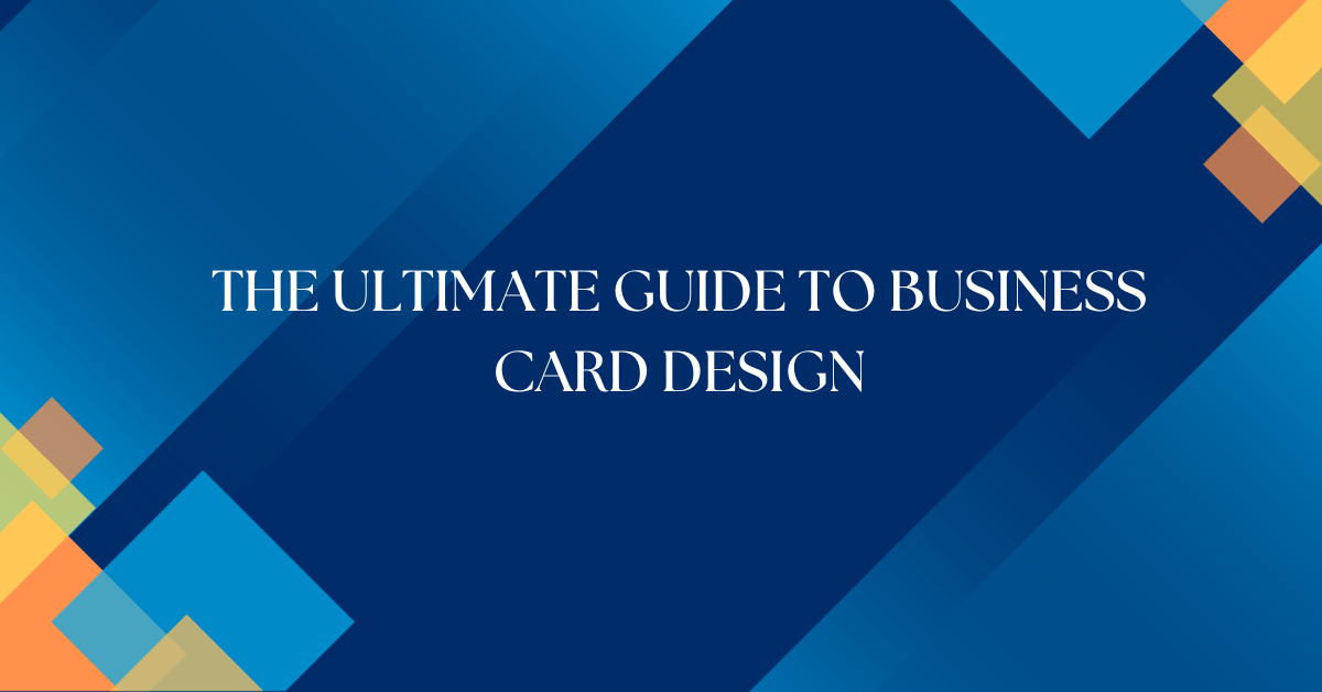 The Ultimate Guide to Business Card Design