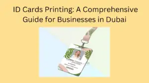 ID Cards Printing: A Comprehensive Guide for Businesses in Dubai