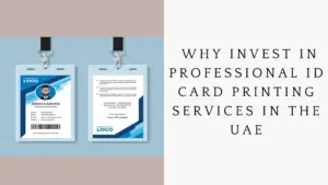 Why Invest in Professional ID Card Printing Services in the UAE