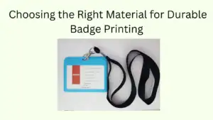 Choosing the Right Material for Durable Badge Printing