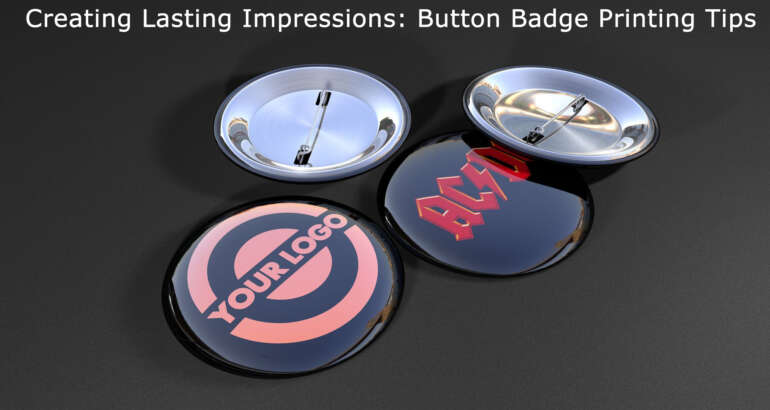 Creating Lasting Impressions: Button Badge Printing Tips